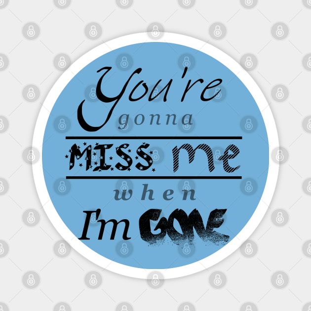 You're gonna miss me when I'm gone Magnet by Jason Bentley